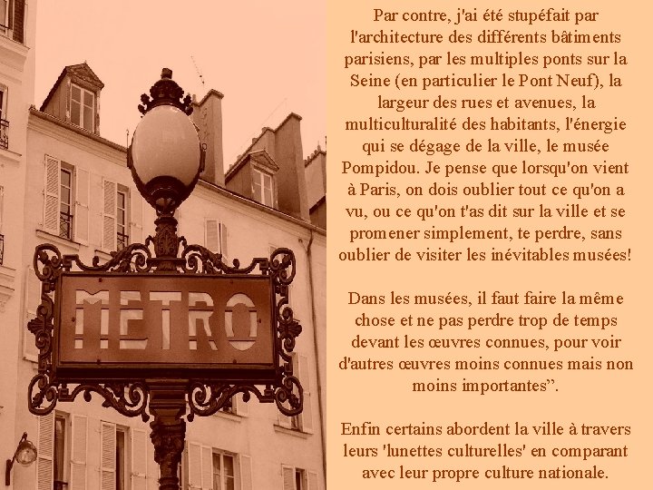 Par contre, j'ai été stupéfait par l'architecture des différents bâtiments parisiens, par les multiples Par contre, j'ai été stupéfait par l'architecture des différents bâtiments parisiens, par les multiples