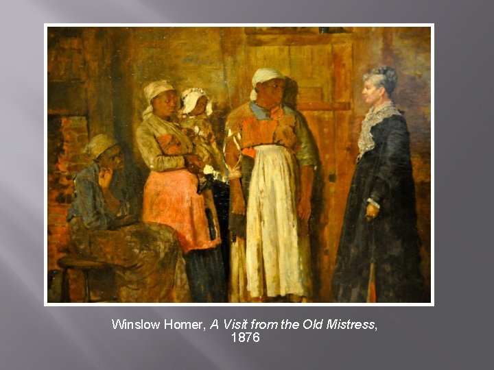 Winslow Homer, A Visit from the Old Mistress, 1876 