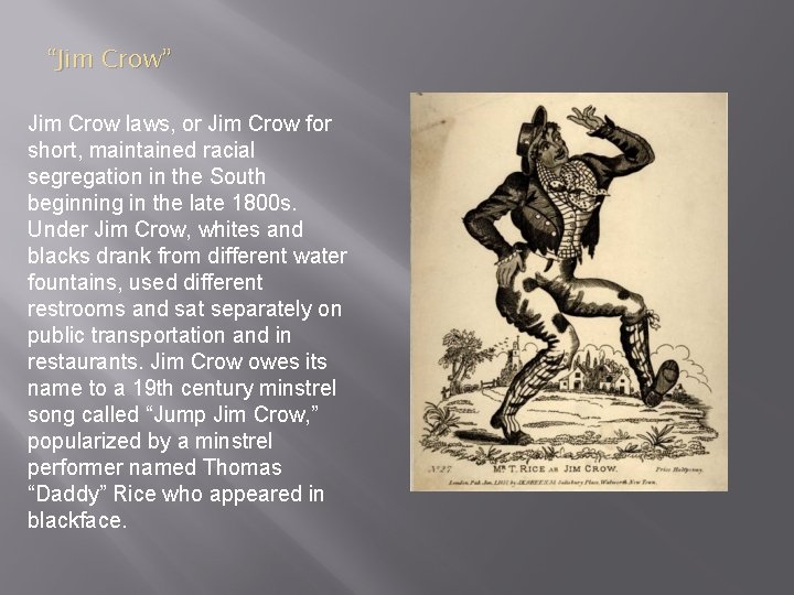 “Jim Crow” Jim Crow laws, or Jim Crow for short, maintained racial segregation in