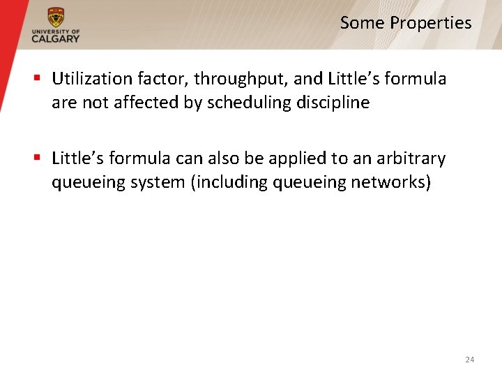 Some Properties § Utilization factor, throughput, and Little’s formula are not affected by scheduling Some Properties § Utilization factor, throughput, and Little’s formula are not affected by scheduling