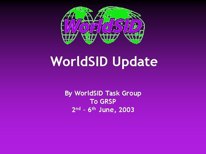 World. SID Update By World. SID Task Group To GRSP 2 nd – 6