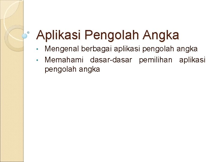 Aplikasi Pengolah Angka Mengenal berbagai aplikasi pengolah angka • Memahami dasar-dasar pemilihan aplikasi pengolah