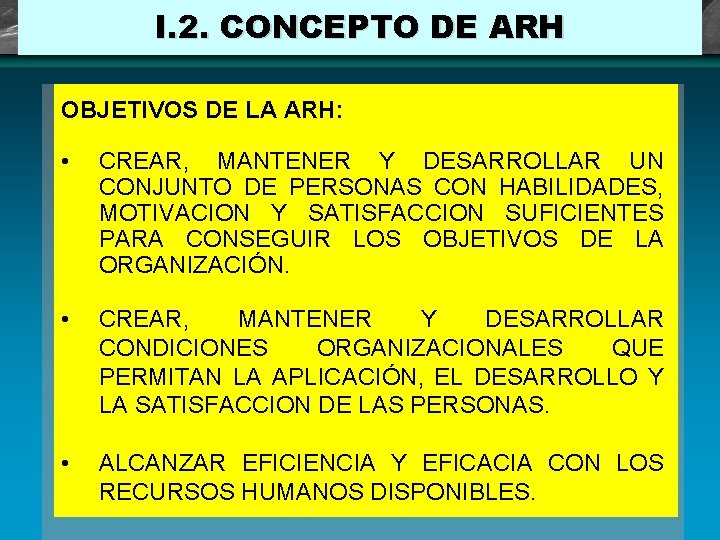 I. 2. CONCEPTO DE ARH OBJETIVOS DE LA ARH: • CREAR, MANTENER Y DESARROLLAR