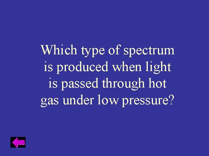 Which type of spectrum is produced when light is passed through hot gas under