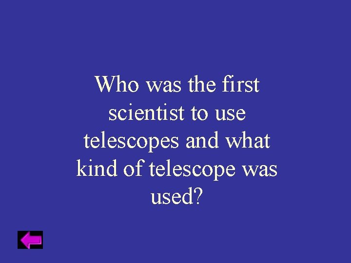 Who was the first scientist to use telescopes and what kind of telescope was