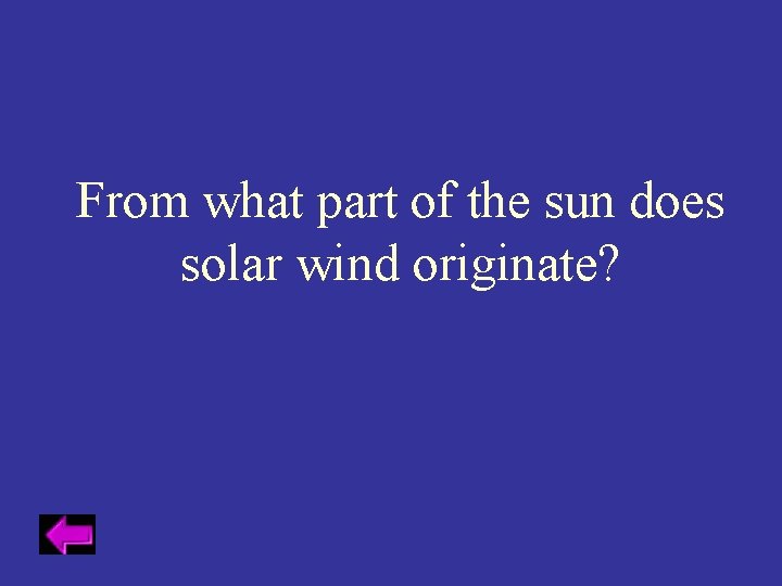 From what part of the sun does solar wind originate? 