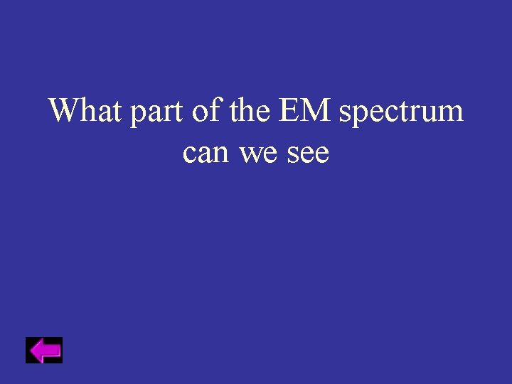 What part of the EM spectrum can we see 