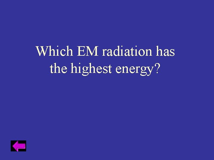 Which EM radiation has the highest energy? 