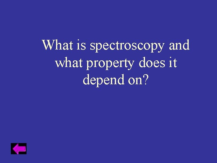 What is spectroscopy and what property does it depend on? 