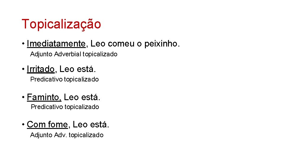 Topicalização • Imediatamente, Leo comeu o peixinho. Adjunto Adverbial topicalizado • Irritado, Leo está.