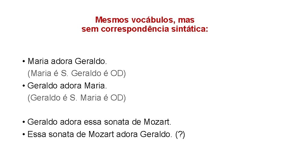 Mesmos vocábulos, mas sem correspondência sintática: • Maria adora Geraldo. (Maria é S. Geraldo