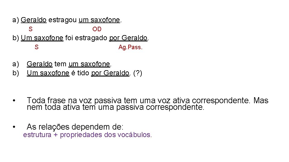 a) Geraldo estragou um saxofone. S OD b) Um saxofone foi estragado por Geraldo.