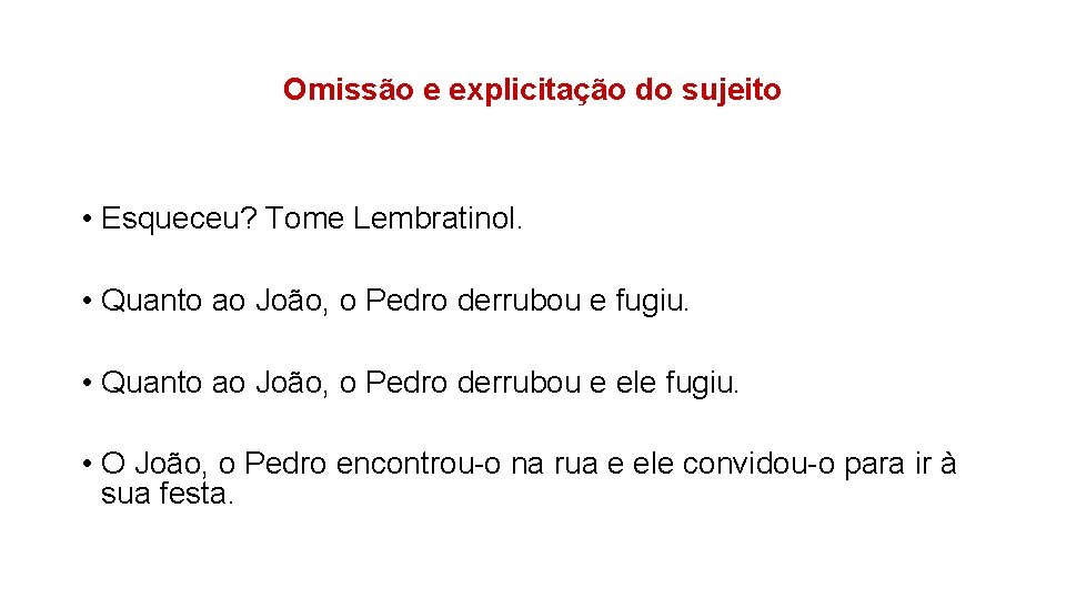 Omissão e explicitação do sujeito • Esqueceu? Tome Lembratinol. • Quanto ao João, o