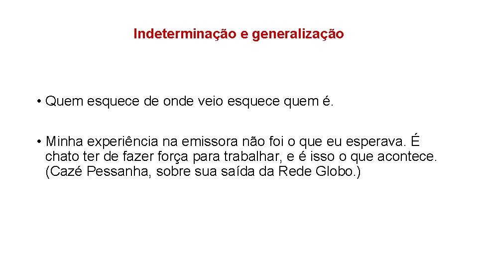 Indeterminação e generalização • Quem esquece de onde veio esquece quem é. • Minha