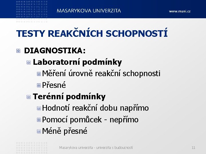 TESTY REAKČNÍCH SCHOPNOSTÍ DIAGNOSTIKA: Laboratorní podmínky Měření úrovně reakční schopnosti Přesné Terénní podmínky Hodnotí