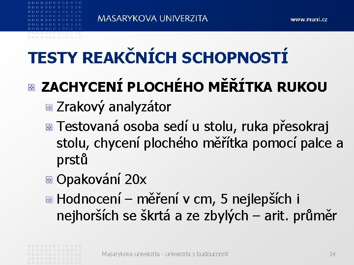 TESTY REAKČNÍCH SCHOPNOSTÍ ZACHYCENÍ PLOCHÉHO MĚŘÍTKA RUKOU Zrakový analyzátor Testovaná osoba sedí u stolu,