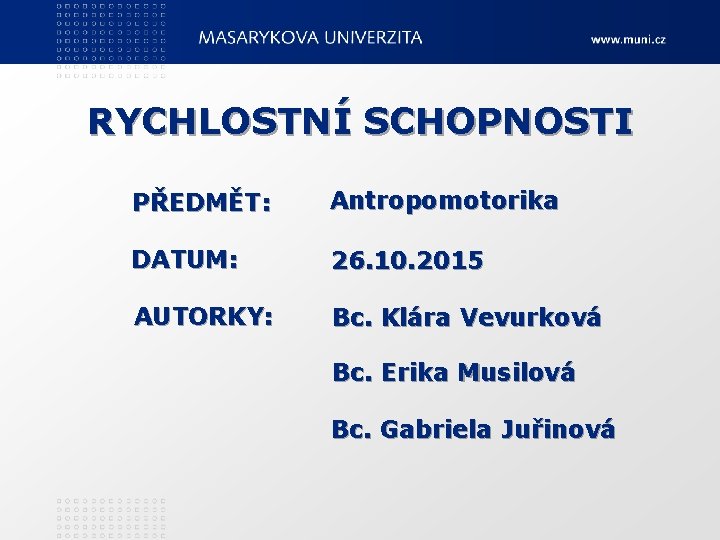 RYCHLOSTNÍ SCHOPNOSTI PŘEDMĚT: Antropomotorika DATUM: 26. 10. 2015 AUTORKY: Bc. Klára Vevurková Bc. Erika