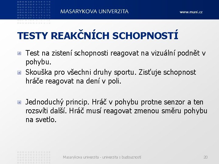 TESTY REAKČNÍCH SCHOPNOSTÍ Test na zistení schopnosti reagovat na vizuální podnět v pohybu. Skouška