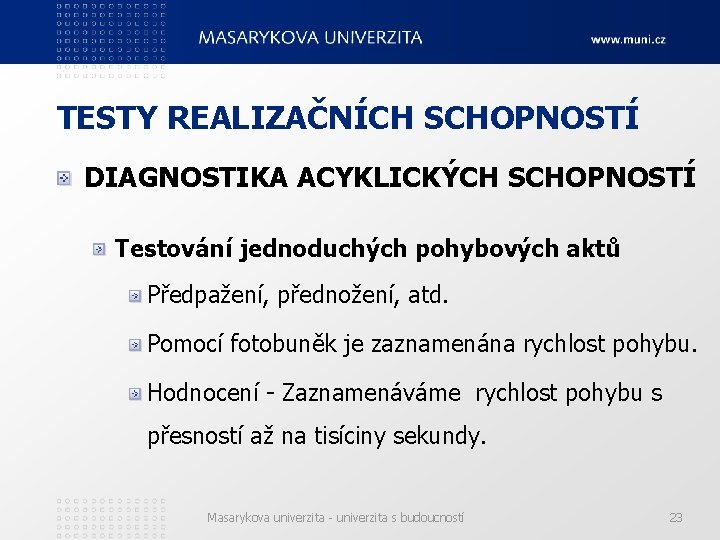 TESTY REALIZAČNÍCH SCHOPNOSTÍ DIAGNOSTIKA ACYKLICKÝCH SCHOPNOSTÍ Testování jednoduchých pohybových aktů Předpažení, přednožení, atd. Pomocí