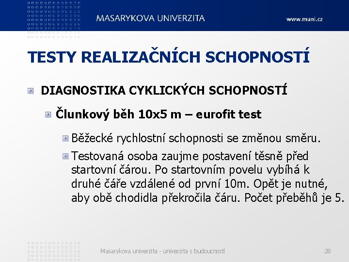 TESTY REALIZAČNÍCH SCHOPNOSTÍ DIAGNOSTIKA CYKLICKÝCH SCHOPNOSTÍ Člunkový běh 10 x 5 m – eurofit