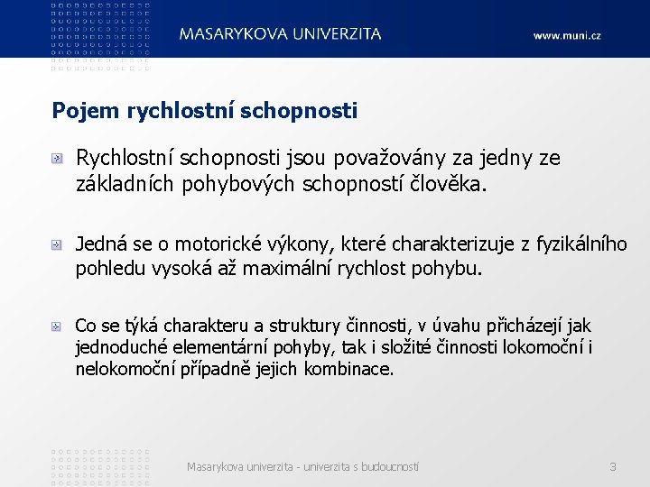 Pojem rychlostní schopnosti Rychlostní schopnosti jsou považovány za jedny ze základních pohybových schopností člověka.