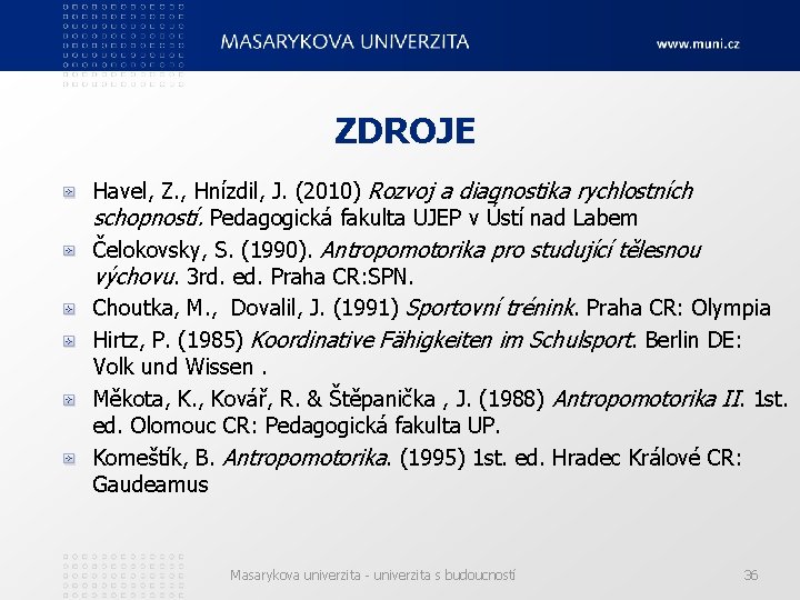 ZDROJE Havel, Z. , Hnízdil, J. (2010) Rozvoj a diagnostika rychlostních schopností. Pedagogická fakulta