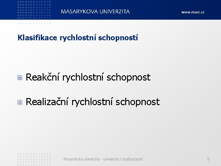 Klasifikace rychlostní schopností Reakční rychlostní schopnost Realizační rychlostní schopnost Masarykova univerzita - univerzita s