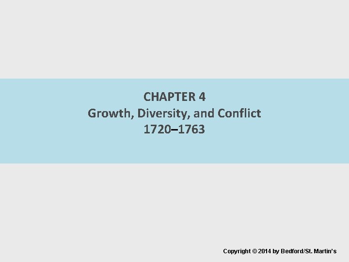 CHAPTER 4 Growth, Diversity, and Conflict 1720– 1763 Copyright © 2014 by Bedford/St. Martin’s