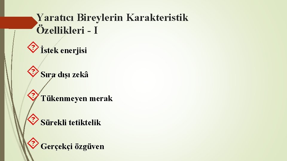 Yaratıcı Bireylerin Karakteristik Özellikleri - I İstek enerjisi Sıra dışı zekâ Tükenmeyen merak Sürekli Yaratıcı Bireylerin Karakteristik Özellikleri - I İstek enerjisi Sıra dışı zekâ Tükenmeyen merak Sürekli