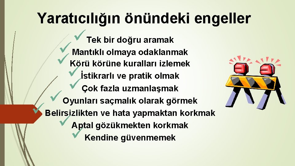 Yaratıcılığın önündeki engeller üTek bir doğru aramak üMantıklı olmaya odaklanmak üKörü körüne kuralları izlemek Yaratıcılığın önündeki engeller üTek bir doğru aramak üMantıklı olmaya odaklanmak üKörü körüne kuralları izlemek