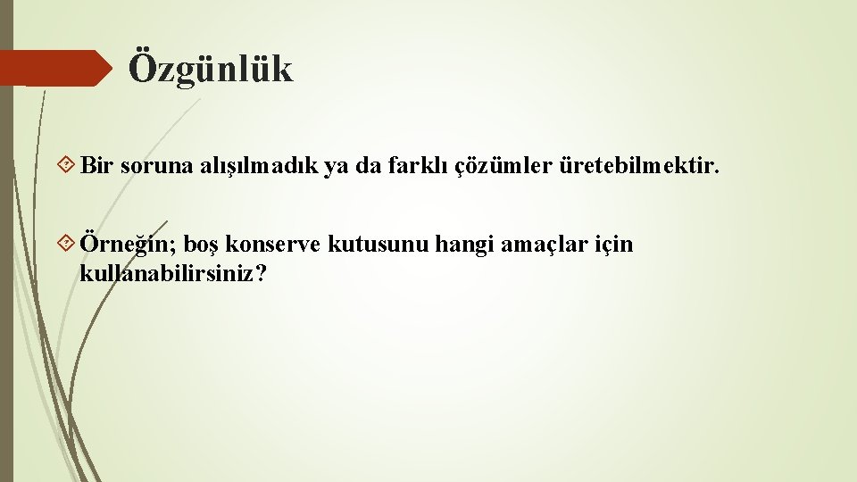 Özgünlük Bir soruna alışılmadık ya da farklı çözümler üretebilmektir. Örneğin; boş konserve kutusunu hangi Özgünlük Bir soruna alışılmadık ya da farklı çözümler üretebilmektir. Örneğin; boş konserve kutusunu hangi