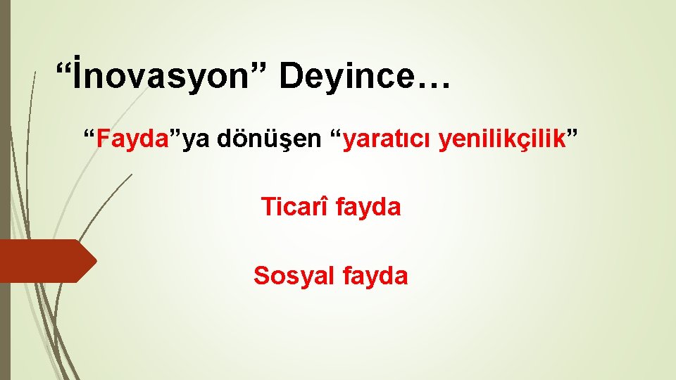 “İnovasyon” Deyince… “Fayda”ya dönüşen “yaratıcı yenilikçilik” Ticarî fayda Sosyal fayda “İnovasyon” Deyince… “Fayda”ya dönüşen “yaratıcı yenilikçilik” Ticarî fayda Sosyal fayda