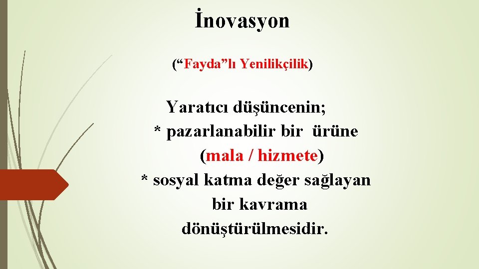 İnovasyon (“Fayda”lı Yenilikçilik) Yaratıcı düşüncenin; * pazarlanabilir bir ürüne (mala / hizmete) * sosyal İnovasyon (“Fayda”lı Yenilikçilik) Yaratıcı düşüncenin; * pazarlanabilir bir ürüne (mala / hizmete) * sosyal