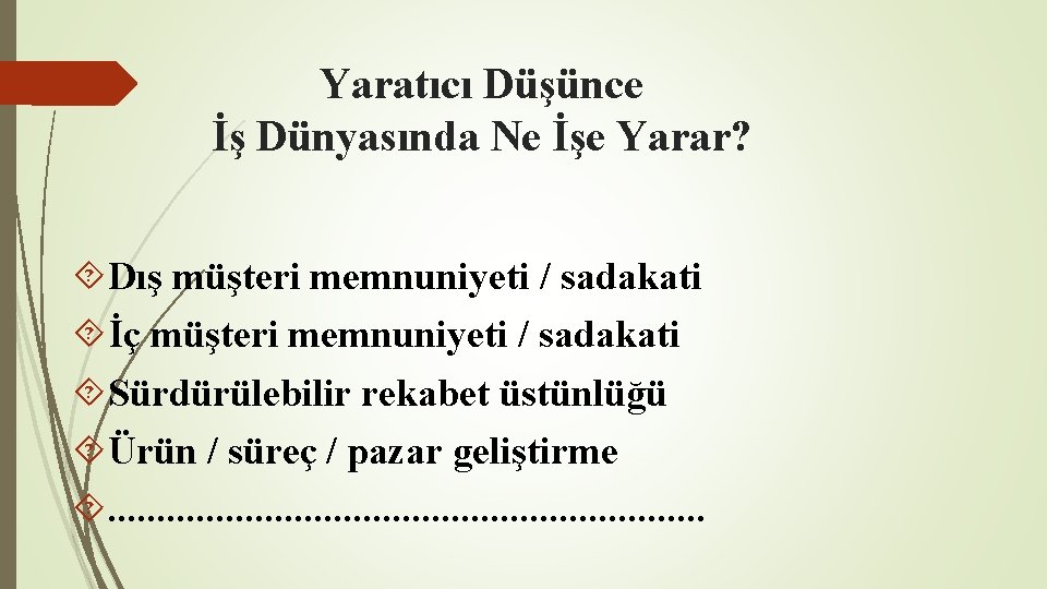Yaratıcı Düşünce İş Dünyasında Ne İşe Yarar? Dış müşteri memnuniyeti / sadakati İç müşteri Yaratıcı Düşünce İş Dünyasında Ne İşe Yarar? Dış müşteri memnuniyeti / sadakati İç müşteri