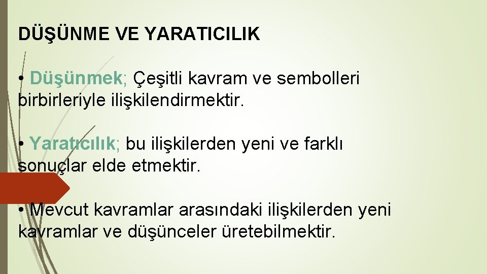 DÜŞÜNME VE YARATICILIK • Düşünmek; Çeşitli kavram ve sembolleri birbirleriyle ilişkilendirmektir. • Yaratıcılık; bu DÜŞÜNME VE YARATICILIK • Düşünmek; Çeşitli kavram ve sembolleri birbirleriyle ilişkilendirmektir. • Yaratıcılık; bu