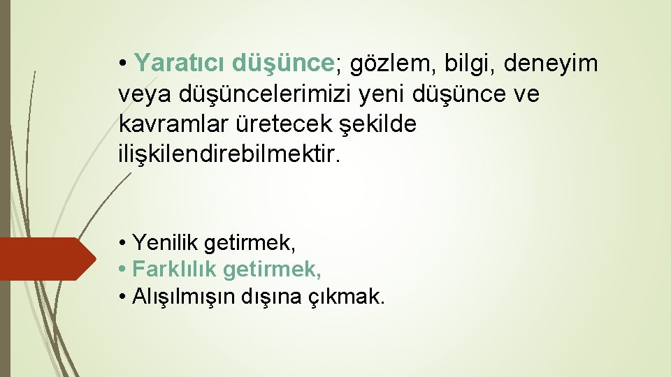 • Yaratıcı düşünce; gözlem, bilgi, deneyim veya düşüncelerimizi yeni düşünce ve kavramlar üretecek • Yaratıcı düşünce; gözlem, bilgi, deneyim veya düşüncelerimizi yeni düşünce ve kavramlar üretecek