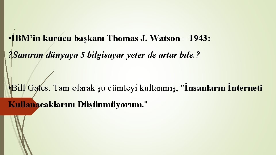 • IBM’in kurucu başkanı Thomas J. Watson – 1943: ? Sanırım dünyaya 5 • IBM’in kurucu başkanı Thomas J. Watson – 1943: ? Sanırım dünyaya 5