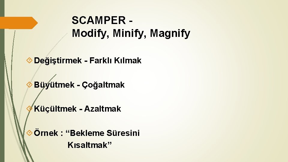 SCAMPER - Modify, Minify, Magnify Değiştirmek - Farklı Kılmak Büyütmek - Çoğaltmak Küçültmek - SCAMPER - Modify, Minify, Magnify Değiştirmek - Farklı Kılmak Büyütmek - Çoğaltmak Küçültmek -