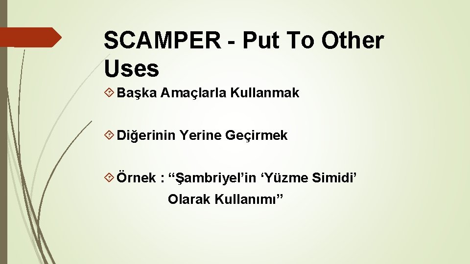 SCAMPER - Put To Other Uses Başka Amaçlarla Kullanmak Diğerinin Yerine Geçirmek Örnek : SCAMPER - Put To Other Uses Başka Amaçlarla Kullanmak Diğerinin Yerine Geçirmek Örnek :