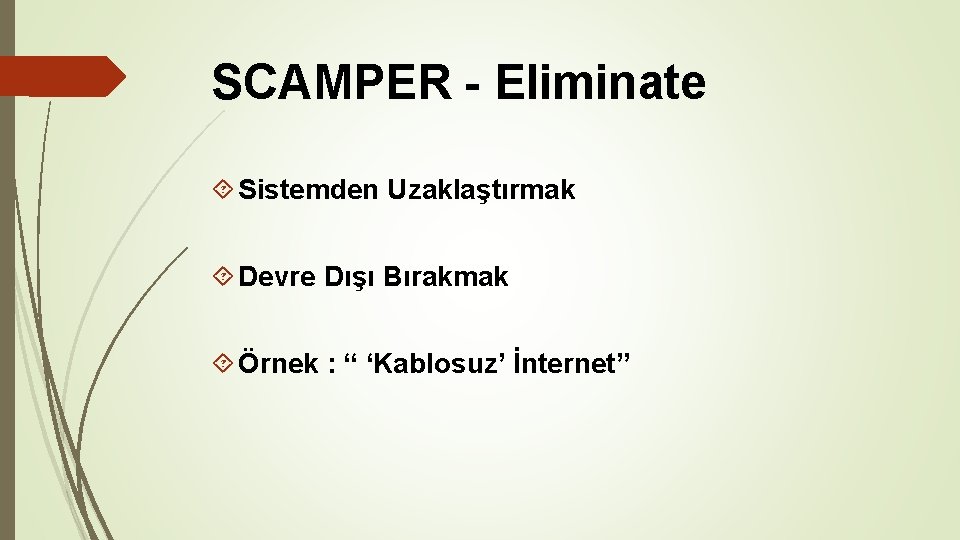 SCAMPER - Eliminate Sistemden Uzaklaştırmak Devre Dışı Bırakmak Örnek : “ ‘Kablosuz’ İnternet” SCAMPER - Eliminate Sistemden Uzaklaştırmak Devre Dışı Bırakmak Örnek : “ ‘Kablosuz’ İnternet”
