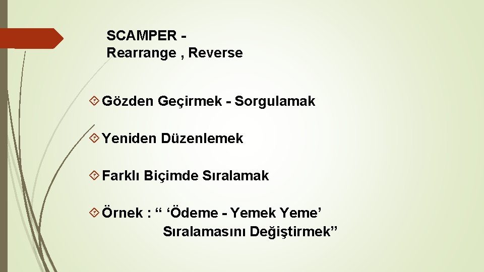 SCAMPER - Rearrange , Reverse Gözden Geçirmek - Sorgulamak Yeniden Düzenlemek Farklı Biçimde Sıralamak SCAMPER - Rearrange , Reverse Gözden Geçirmek - Sorgulamak Yeniden Düzenlemek Farklı Biçimde Sıralamak