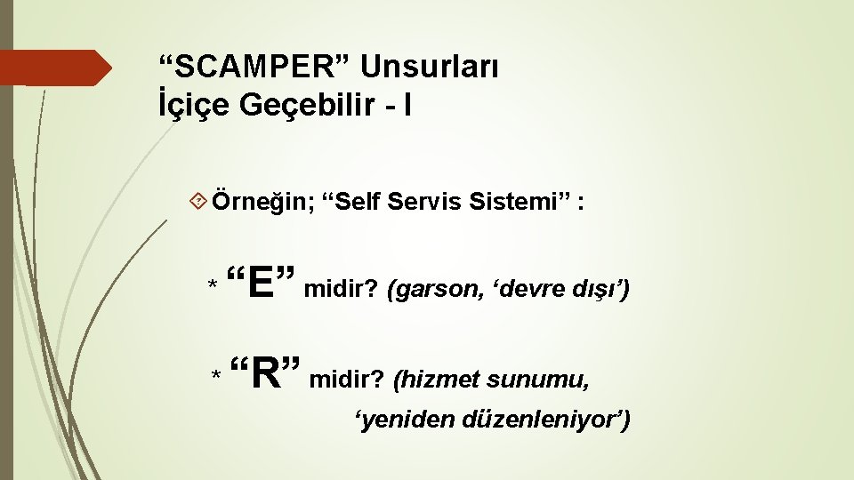 “SCAMPER” Unsurları İçiçe Geçebilir - I Örneğin; “Self Servis Sistemi” : * “E” midir? “SCAMPER” Unsurları İçiçe Geçebilir - I Örneğin; “Self Servis Sistemi” : * “E” midir?