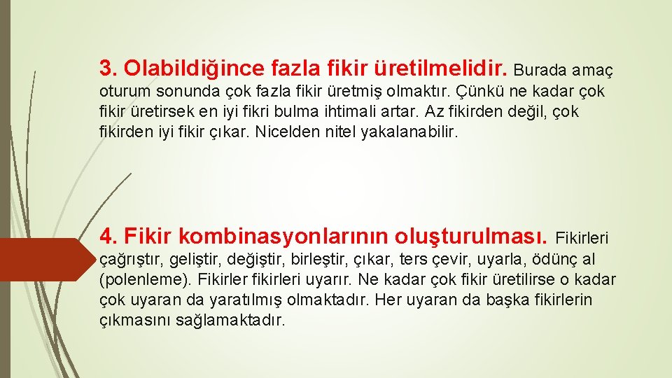 3. Olabildiğince fazla fikir üretilmelidir. Burada amaç oturum sonunda çok fazla fikir üretmiş olmaktır. 3. Olabildiğince fazla fikir üretilmelidir. Burada amaç oturum sonunda çok fazla fikir üretmiş olmaktır.
