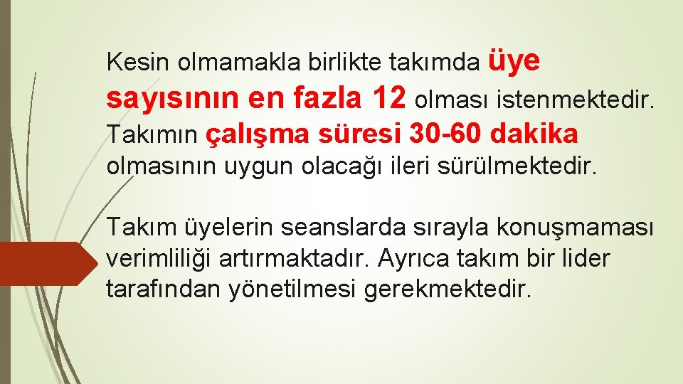 Kesin olmamakla birlikte takımda üye sayısının en fazla 12 olması istenmektedir. Takımın çalışma süresi Kesin olmamakla birlikte takımda üye sayısının en fazla 12 olması istenmektedir. Takımın çalışma süresi