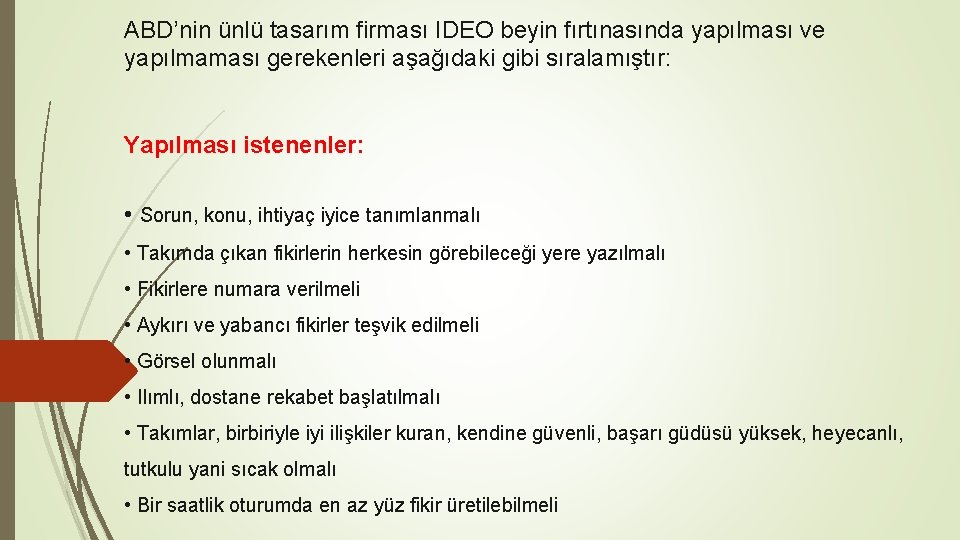 ABD’nin ünlü tasarım firması IDEO beyin fırtınasında yapılması ve yapılmaması gerekenleri aşağıdaki gibi sıralamıştır: ABD’nin ünlü tasarım firması IDEO beyin fırtınasında yapılması ve yapılmaması gerekenleri aşağıdaki gibi sıralamıştır:
