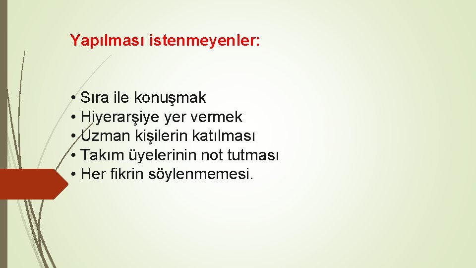 Yapılması istenmeyenler: • Sıra ile konuşmak • Hiyerarşiye yer vermek • Uzman kişilerin katılması Yapılması istenmeyenler: • Sıra ile konuşmak • Hiyerarşiye yer vermek • Uzman kişilerin katılması