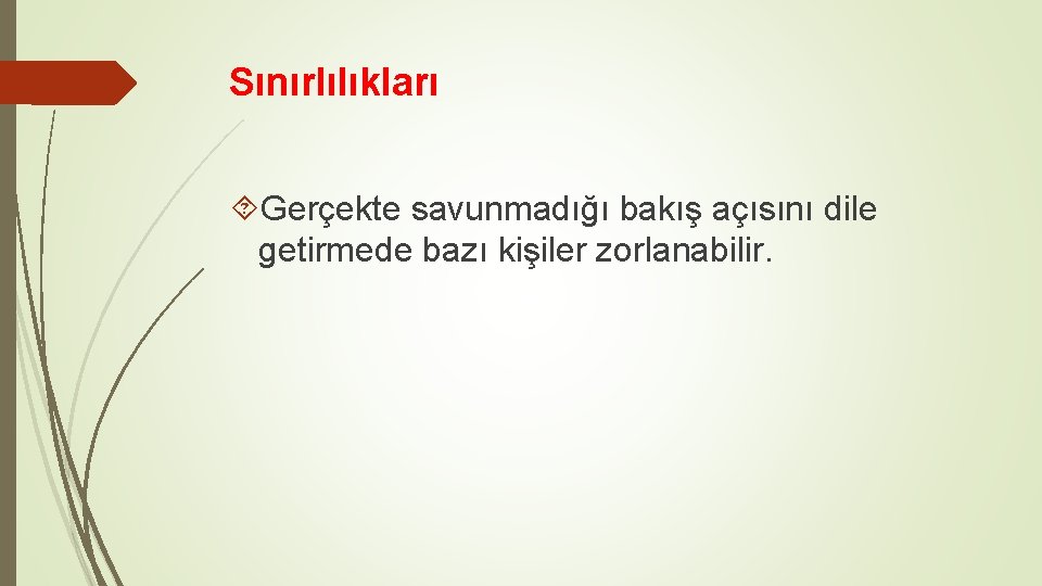 Sınırlılıkları Gerçekte savunmadığı bakış açısını dile getirmede bazı kişiler zorlanabilir. Sınırlılıkları Gerçekte savunmadığı bakış açısını dile getirmede bazı kişiler zorlanabilir.