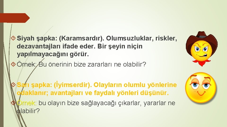 Siyah şapka: (Karamsardır). Olumsuzluklar, riskler, dezavantajları ifade eder. Bir şeyin niçin yapılmayacağını görür. Siyah şapka: (Karamsardır). Olumsuzluklar, riskler, dezavantajları ifade eder. Bir şeyin niçin yapılmayacağını görür.