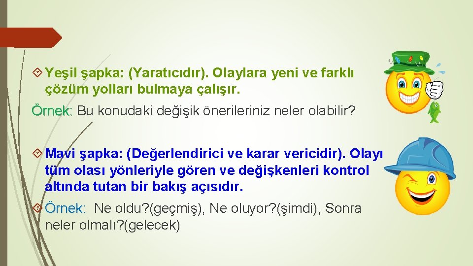 Yeşil şapka: (Yaratıcıdır). Olaylara yeni ve farklı çözüm yolları bulmaya çalışır. Örnek: Bu Yeşil şapka: (Yaratıcıdır). Olaylara yeni ve farklı çözüm yolları bulmaya çalışır. Örnek: Bu