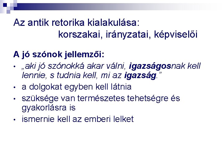 Az antik retorika kialakulása: korszakai, irányzatai, képviselői A jó szónok jellemzői: • „aki jó